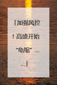 加强风控！高盛开始“龟缩”……