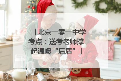 北京一零一中学考点：送考老师撑起温暖“后盾”