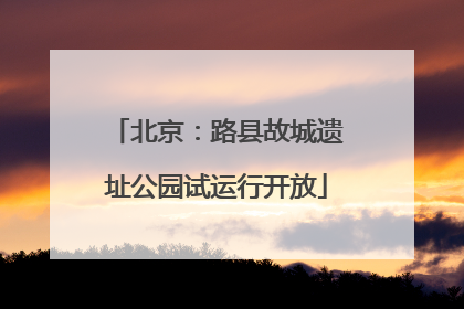 北京：路县故城遗址公园试运行开放