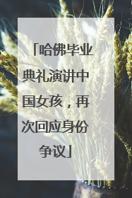 哈佛毕业典礼演讲中国女孩，再次回应身份争议