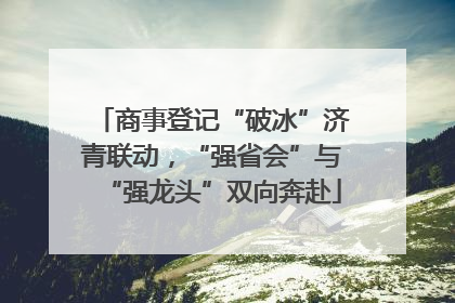 商事登记“破冰”济青联动，“强省会”与“强龙头”双向奔赴