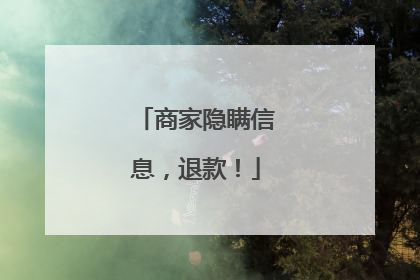商家隐瞒信息，退款！
