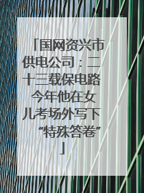 国网资兴市供电公司：二十三载保电路 今年他在女儿考场外写下“特殊答卷”