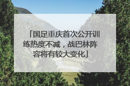 国足重庆首次公开训练热度不减，战巴林阵容将有较大变化