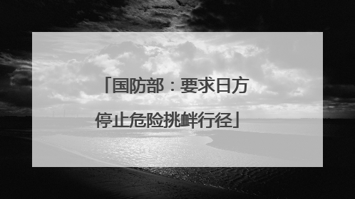 国防部：要求日方停止危险挑衅行径