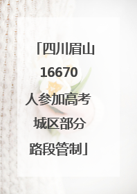 四川眉山16670人参加高考 城区部分路段管制