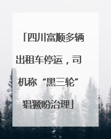 四川富顺多辆出租车停运，司机称“黑三轮”猖獗盼治理