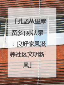 孔孟故里孝贤多∣孙法泉：良好家风滋养社区文明新风