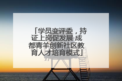 学员变评委，持证上岗促发展 成都青羊创新社区教育人才培育模式
