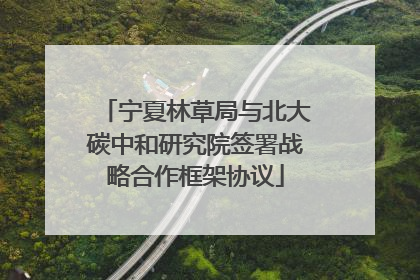 宁夏林草局与北大碳中和研究院签署战略合作框架协议