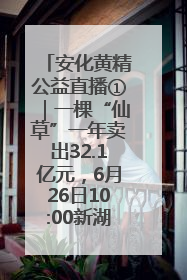 安化黄精公益直播①｜一棵“仙草”一年卖出32.1亿元，6月26日10:00新湖南直播揭秘安化黄精变黄金的“密码”