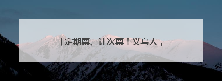定期票、计次票！义乌人，杭温高铁“月票”来了！