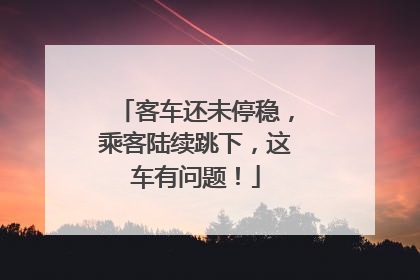 客车还未停稳，乘客陆续跳下，这车有问题！