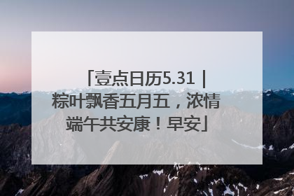 壹点日历5.31｜粽叶飘香五月五，浓情端午共安康！早安