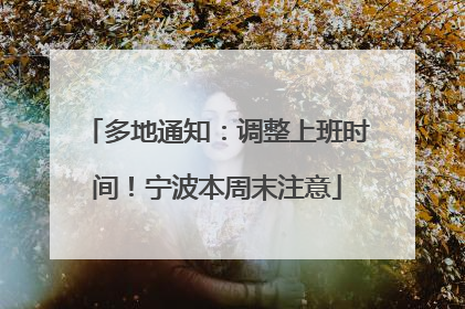 多地通知：调整上班时间！宁波本周末注意