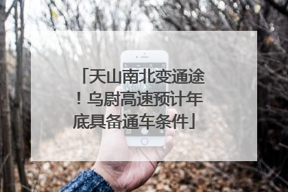 天山南北变通途！乌尉高速预计年底具备通车条件