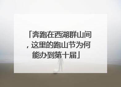 奔跑在西湖群山间，这里的跑山节为何能办到第十届