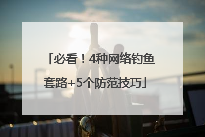必看！4种网络钓鱼套路+5个防范技巧