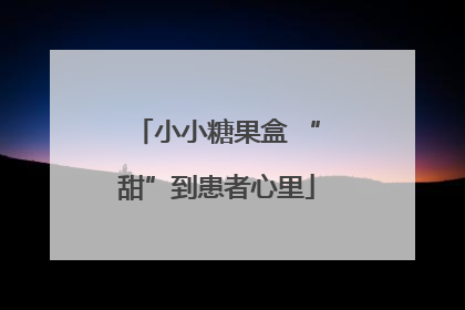 小小糖果盒 “甜”到患者心里