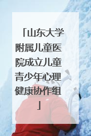 山东大学附属儿童医院成立儿童青少年心理健康协作组