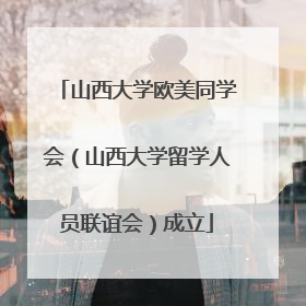 山西大学欧美同学会（山西大学留学人员联谊会）成立
