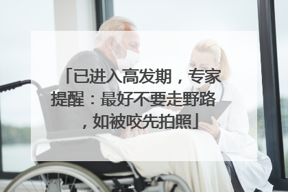 已进入高发期，专家提醒：最好不要走野路，如被咬先拍照