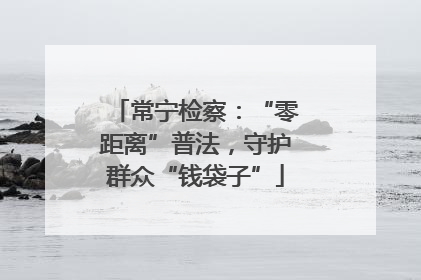 常宁检察：“零距离”普法，守护群众“钱袋子”