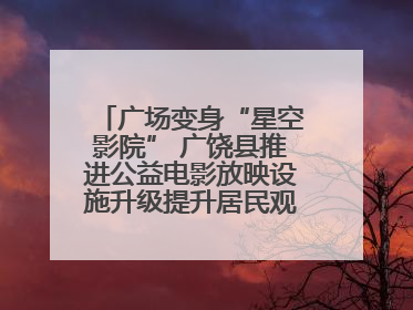 广场变身“星空影院” 广饶县推进公益电影放映设施升级提升居民观影体验