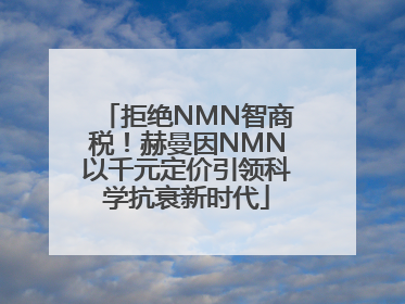 拒绝NMN智商税！赫曼因NMN以千元定价引领科学抗衰新时代