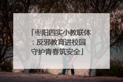 枣阳四实小教联体：反邪教育进校园 守护青春筑安全