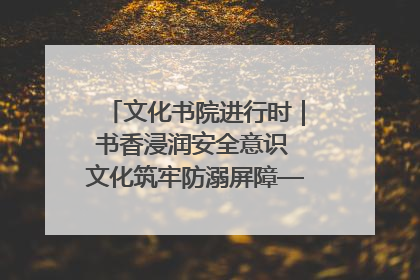 文化书院进行时｜书香浸润安全意识 文化筑牢防溺屏障——辛城社区开展防溺水主题宣传活动