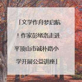 文学作舟梦启航！作家彭绪洛走进平顶山市诚朴路小学开展公益讲座