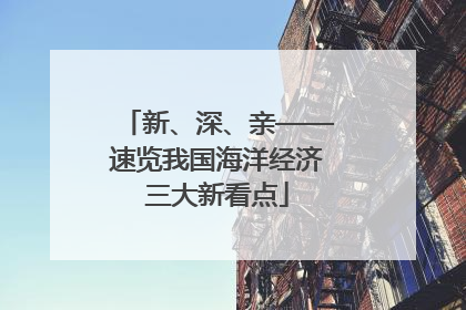 新、深、亲——速览我国海洋经济三大新看点