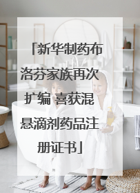 新华制药布洛芬家族再次扩编 喜获混悬滴剂药品注册证书