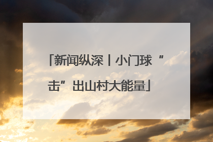 新闻纵深丨小门球“击”出山村大能量