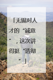 无锡对人才的“诚意”，这次讲得挺“透彻”