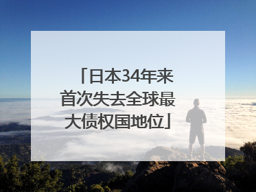 日本34年来首次失去全球最大债权国地位