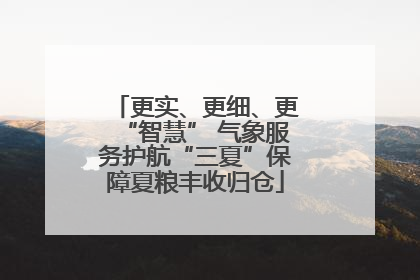 更实、更细、更“智慧” 气象服务护航“三夏”保障夏粮丰收归仓