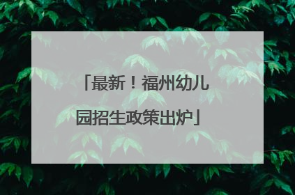 最新！福州幼儿园招生政策出炉