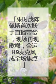 朱时茂陈佩斯首次联手直播带货，现场再现歌喉，金运H9麦克风成全场焦点