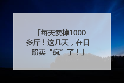 每天卖掉1000多斤！这几天，在日照卖“疯”了！