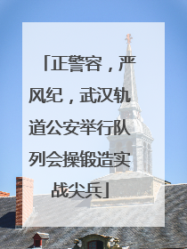 正警容，严风纪，武汉轨道公安举行队列会操锻造实战尖兵
