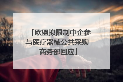 欧盟拟限制中企参与医疗器械公共采购 商务部回应