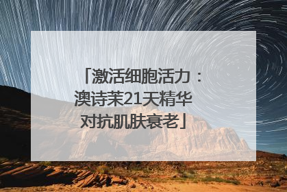 激活细胞活力：澳诗茉21天精华对抗肌肤衰老