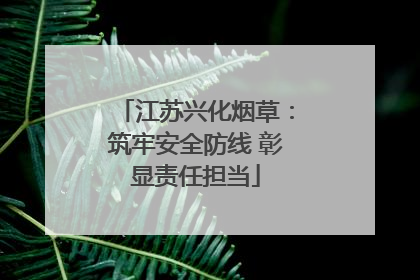 江苏兴化烟草：筑牢安全防线 彰显责任担当