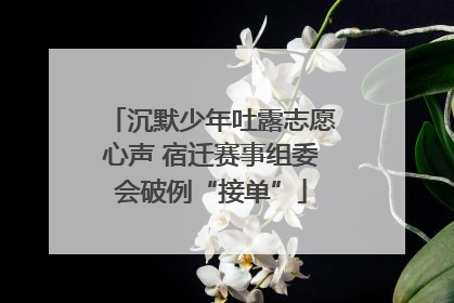 沉默少年吐露志愿心声 宿迁赛事组委会破例“接单”