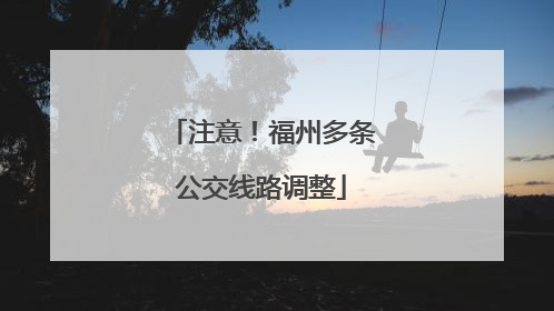 注意！福州多条公交线路调整