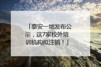 泰安一地发布公示，这7家校外培训机构拟注销！