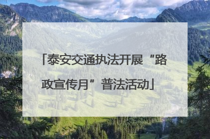 泰安交通执法开展“路政宣传月”普法活动