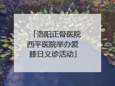 洛阳正骨医院西平医院举办爱膝日义诊活动